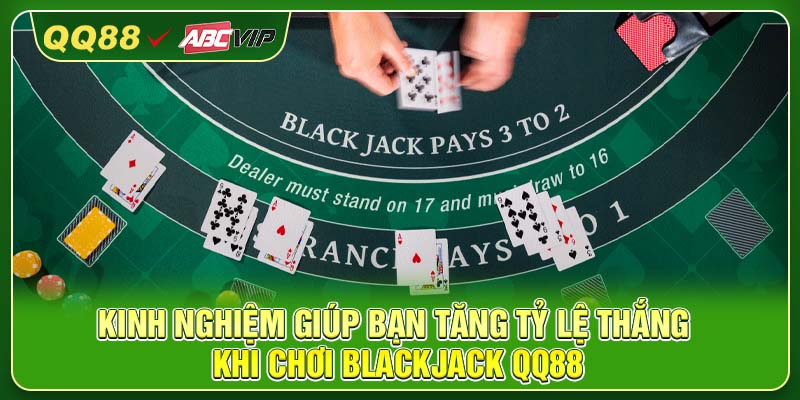 Kinh nghiệm giúp bạn tăng tỷ lệ thắng khi chơi Blackjack QQ88
