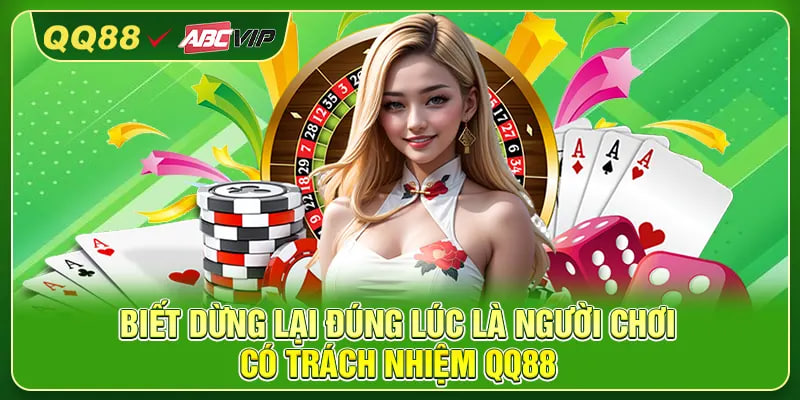Biết dừng lại đúng lúc là người chơi có trách nhiệm QQ88