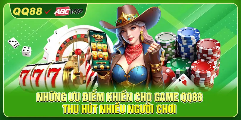 Những ưu điểm khiến cho game QQ88 thu hút nhiều người chơi