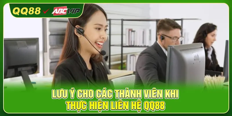 Lưu ý cho các thành viên khi thực hiện liên hệ QQ88