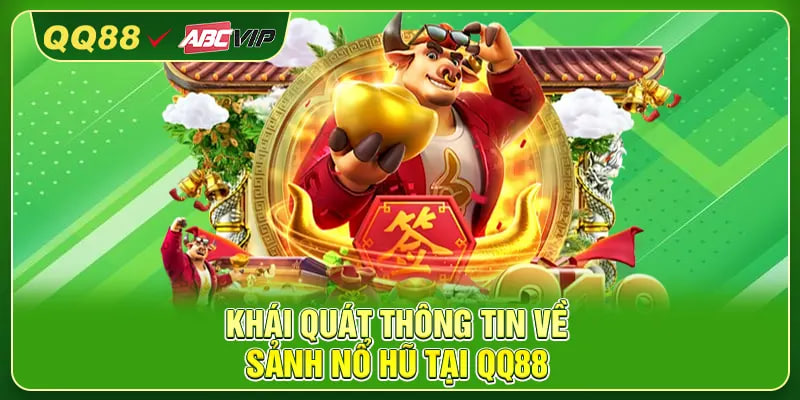 Khái quát thông tin về sảnh nổ hũ tại QQ88