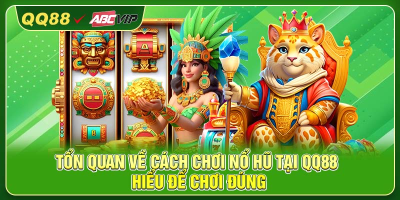 Tổn quan về cách chơi nổ hũ tại QQ88 – Hiểu để chơi đúng
